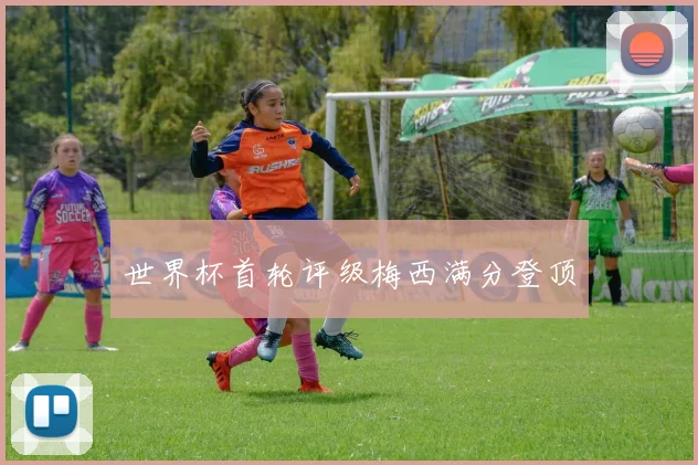 世界杯首轮评级梅西满分登顶