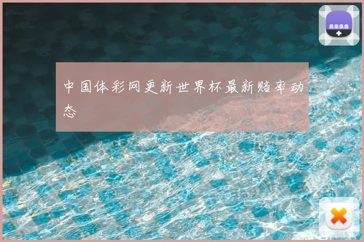 中国体彩网更新世界杯最新赔率动态