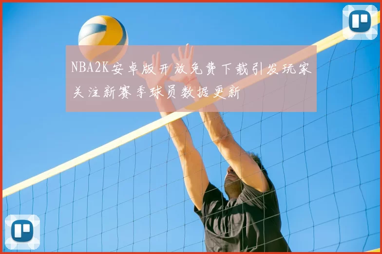 NBA2K安卓版开放免费下载引发玩家关注新赛季球员数据更新