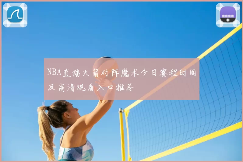 NBA直播火箭对阵魔术今日赛程时间及高清观看入口推荐