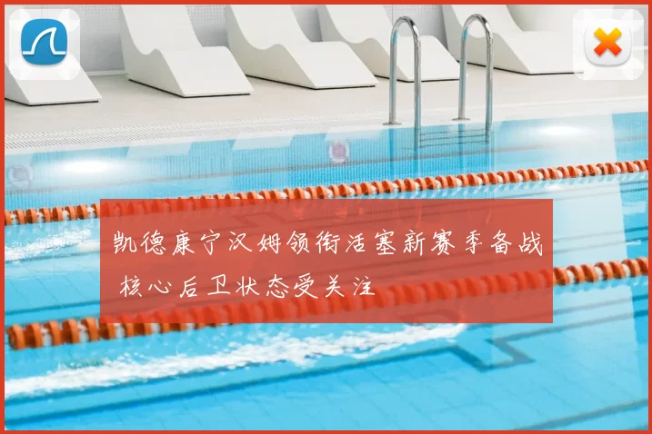 凯德康宁汉姆领衔活塞新赛季备战 核心后卫状态受关注