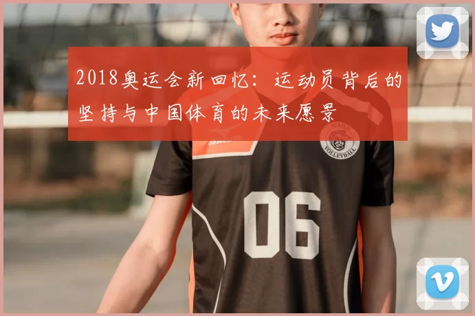 2018奥运会新回忆：运动员背后的坚持与中国体育的未来愿景