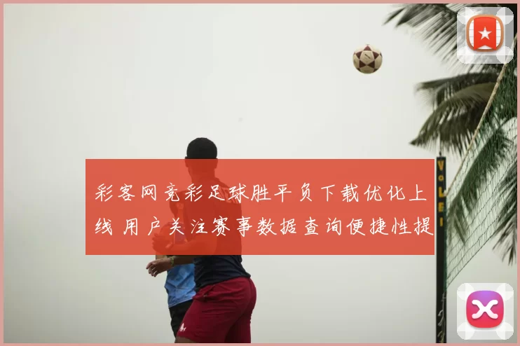彩客网竞彩足球胜平负下载优化上线 用户关注赛事数据查询便捷性提升