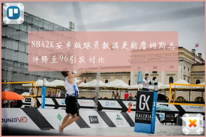 NBA2K安卓版球员数据更新詹姆斯总评降至96引发讨论