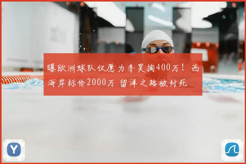 曝欧洲球队仅愿为李昊掏400万！西海岸标价2000万 留洋之路被封死
