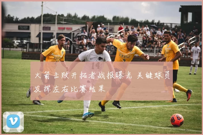 火箭击败开拓者战报曝光 关键球员发挥左右比赛结果