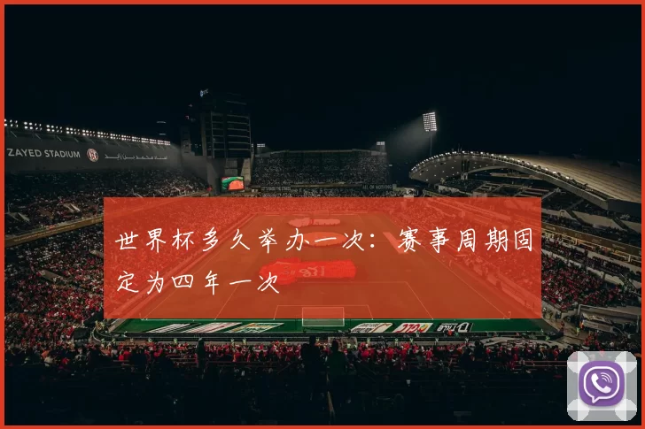 世界杯多久举办一次：赛事周期固定为四年一次
