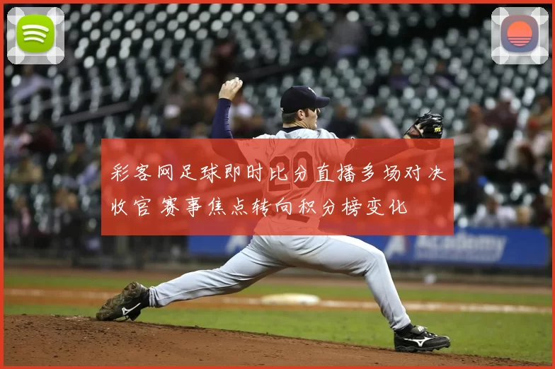 彩客网足球即时比分直播多场对决收官 赛事焦点转向积分榜变化