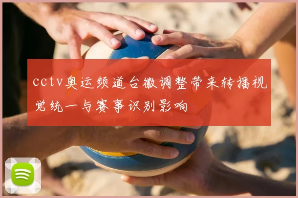 cctv奥运频道台徽调整带来转播视觉统一与赛事识别影响