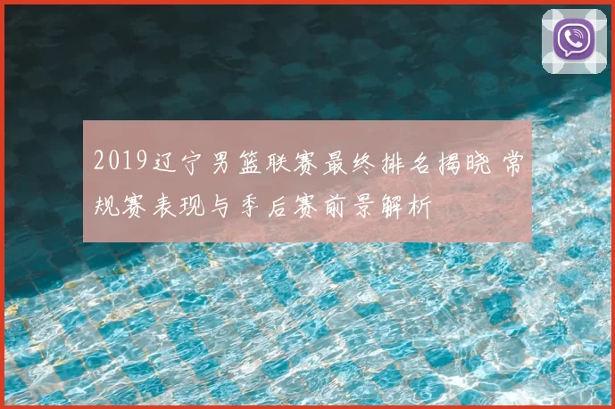 2019辽宁男篮联赛最终排名揭晓 常规赛表现与季后赛前景解析