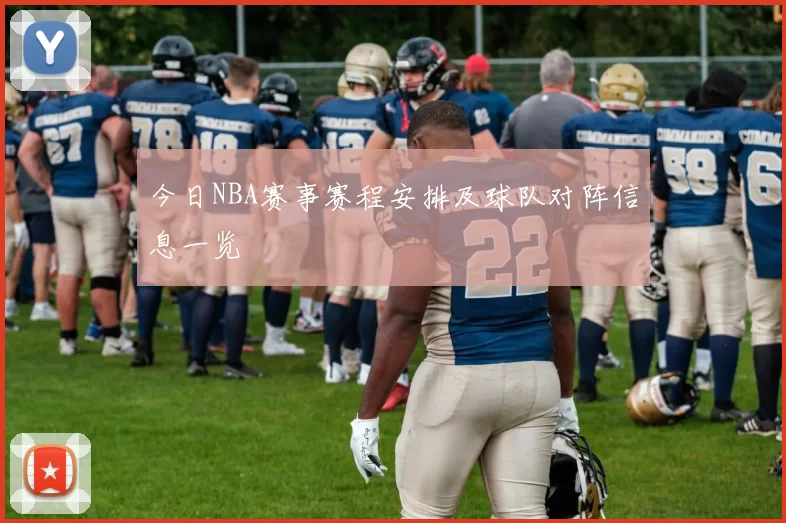 今日NBA赛事赛程安排及球队对阵信息一览